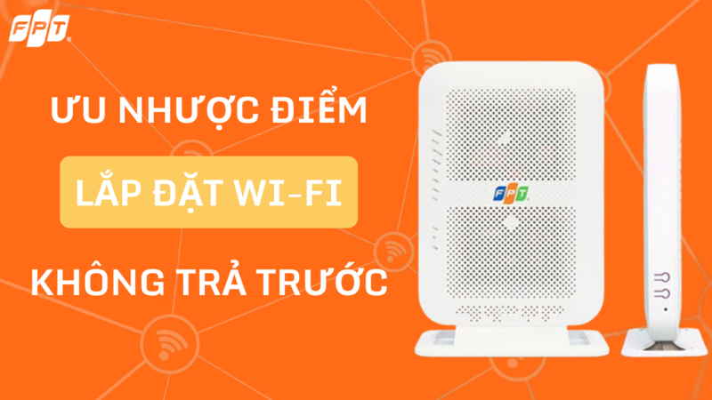 Hướng dẫn chi tiết lắp Wi-Fi trả sau, không phải đóng trước 6 tháng